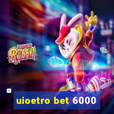 uioetro bet 6000